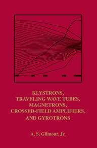 Title: Klystrons, Traveling Wave Tubes, Magnetrons, Crossed-Field Amplifiers, and Gyrotrons, Author: A.S. Gilmour Jr.