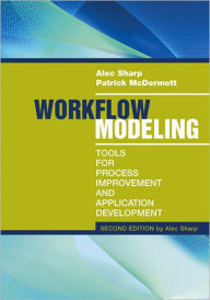 Title: Workflow Modeling: Tools for Process Improvement and Application Development, Second Edition, Author: Alec Sharp