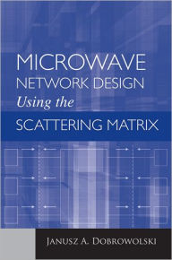 Title: Microwave Network Design Using the Scattering Matrix, Author: Janusz A. Dobrowolski