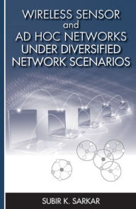 Title: Wireless Sensor and Ad Hoc Networks Under Diversified Network Scenarios, Author: Subir Kumar Sarkar