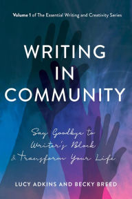 Title: Writing in Community: Say Goodbye to Writer's Block & Transform Your Life, Author: Lucy Adkins MFA
