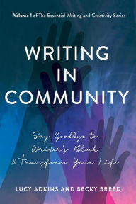 Title: Writing in Community: Say Goodbye to Writer's Block & Transform Your Life, Author: Lucy Adkins