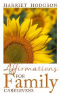Affirmations for Family Caregivers: Words of Comfort, Energy, and Hope