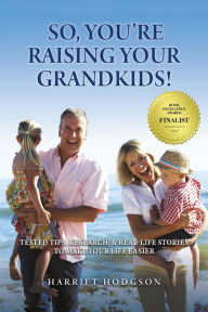 Title: So, You're Raising Your Grandkids!: Tested Tips, Research, & Real Life Stories to make Your Life Easier, Author: Harriet Hodgson