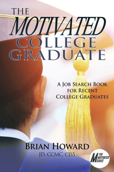 The Motivated College Graduate: A Job Search Book for Recent Graduates