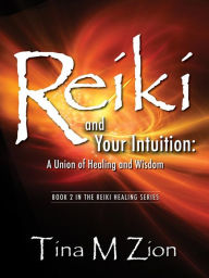 Title: Reiki and Your Intuition: A Union of Healing and Wisdom, Author: Tina M Zion