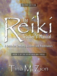 Title: The Reiki Teacher's Manual - Second Edition: A Guide for Teachers, Students, and Practitioners, Author: Tina M. Zion