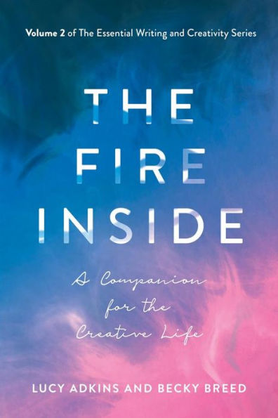 The Fire Inside: A Companion for the Creative Life