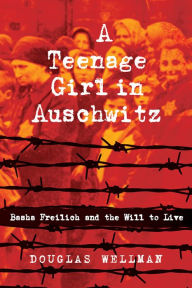 Download new books free online A Teenage Girl in Auschwitz: Basha Freilich and the Will to Live in English by Douglas Wellman, Douglas Wellman 9781608082896 RTF PDB iBook
