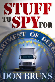 Title: Stuff to Spy For: A Novel, Author: Don Bruns