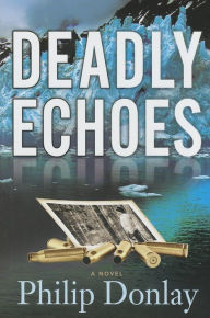 Title: Deadly Echoes: A Novel, Author: Philip Donlay