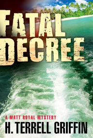 Title: Fatal Decree: A Matt Royal Mystery, Author: H. Terrell Griffin