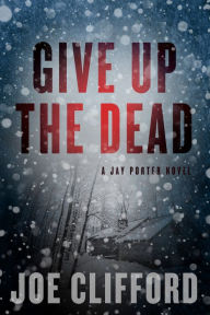 Title: Give Up the Dead, Author: Joe Clifford