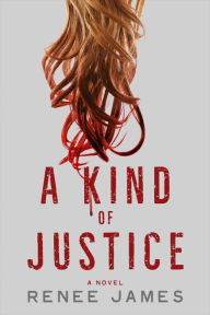 Title: A Kind of Justice: A Novel, Author: Renee James