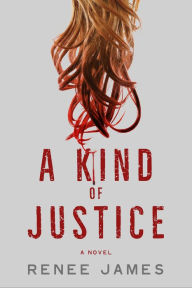 Title: A Kind of Justice: A Novel, Author: Renee James