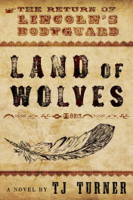 Title: Land of Wolves: The Return of Lincoln's Bodyguard, Author: Tj Turner