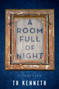 Title: A Room Full of Night, Author: TR Kenneth