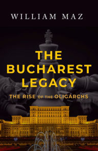 Best ebook free downloads The Bucharest Legacy: The Rise of the Oligarchs English version PDB