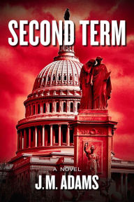 Title: Second Term: A Novel, Author: J.M. Adams