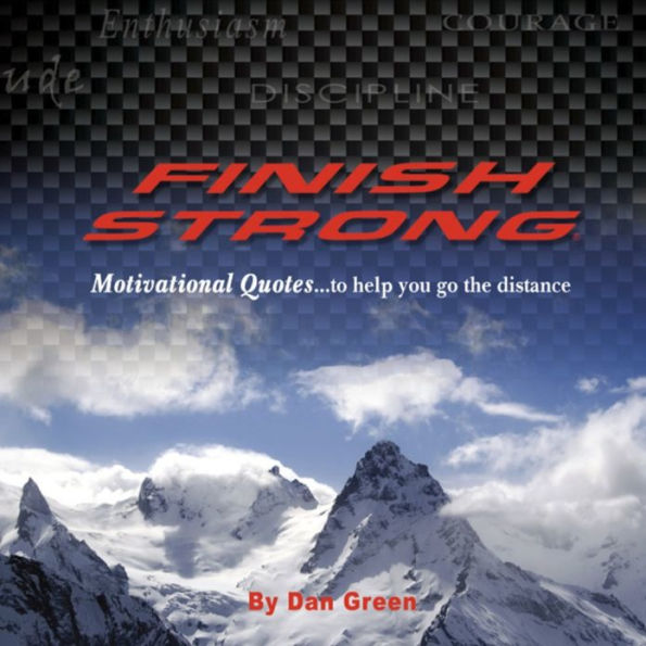 Finish Strong Motivational Quotes: Motivational Quotes...To Help You Go the Distance