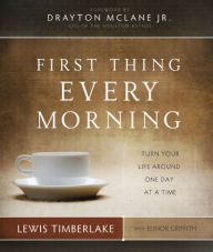 Title: First Thing Every Morning: Turn Your Life Around One Day at a Time, Author: Lewis Timberlake