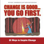 Change is Good... You Go First: 21 Ways to Inspire Change