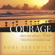 Title: Courage Does Not Always Roar: Ordinary Women with Extraordinary Courage, Author: Bobi Seredich