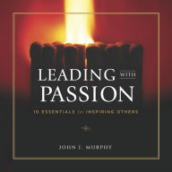 Title: Leading with Passion: 10 Essentials for Inspiring Others (PagePerfect NOOK Book), Author: John J. Murphy