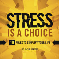 Title: Stress Is A Choice: 10 Rules to Simplify Your Life, Author: David Zerfoss