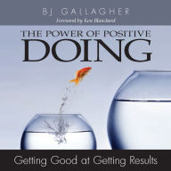 Title: Power of Positive Doing: Getting Good at Getting Results, Author: BJ Gallagher