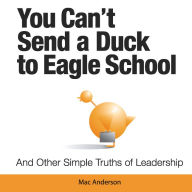 Title: You Can't Send a Duck to Eagle School: And Other Simple Truths of Leadership (PagePerfect NOOK Book), Author: Mac Anderson