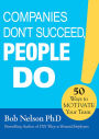 Companies Don't Succeed, People Do: 50 Ways to Motivate Your Team