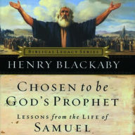 Title: Chosen to Be God's Prophet: Lessons from the Life of Samuel, Author: Henry T Blackaby