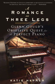 Title: A Romance on Three Legs: Glenn Gould's Obsessive Quest for the Perfect Piano, Author: Katie Hafner