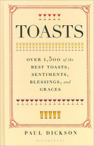 Title: Toasts: Over 1,500 of the Best Toasts, Sentiments, Blessings, and Graces, Author: Paul Dickson