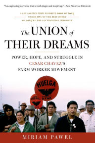 Title: The Union of Their Dreams: Power, Hope, and Struggle in Cesar Chavez's Farm Worker Movement, Author: Miriam Pawel