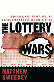 Title: The Lottery Wars: Long Odds, Fast Money, and the Battle Over an American Institution, Author: Matthew Sweeney