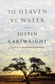 Title: To Heaven by Water: A Novel, Author: Justin Cartwright