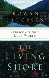 Title: The Living Shore: Rediscovering a Lost World, Author: Rowan Jacobsen