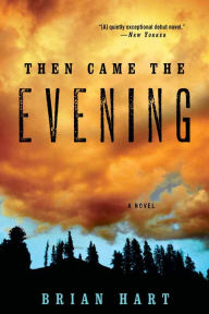 Title: Then Came the Evening: A Novel, Author: Brian Hart