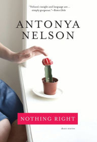 Title: Nothing Right, Author: Antonya Nelson