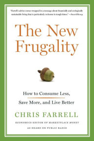 Title: The New Frugality: How to Consume Less, Save More, and Live Better, Author: Chris Farrell