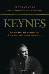 Title: Keynes: The Rise, Fall, and Return of the 20th Century's Most Influential Economist, Author: Peter Clarke