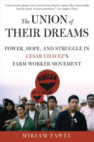 Title: The Union of Their Dreams: Power, Hope, and Struggle in Cesar Chavez's Farm Worker Movement, Author: Miriam Pawel