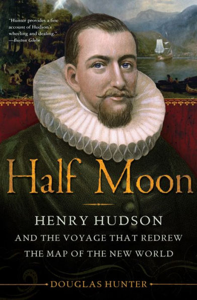 Half Moon: Henry Hudson and the Voyage That Redrew the Map of the New ...