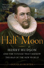 Half Moon: Henry Hudson and the Voyage That Redrew the Map of the New World