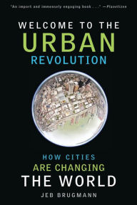 Title: Welcome to the Urban Revolution: How Cities Are Changing the World, Author: Jeb Brugmann