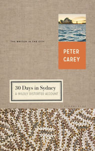 Title: 30 Days in Sydney: A Wildly Distorted Account, Author: Peter Carey