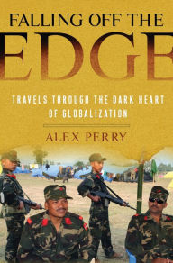 Title: Falling off the Edge: Travels Through the Dark Heart of Globalization, Author: Alex Perry