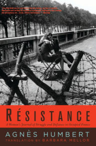 Title: Résistance: A Woman's Journal of Struggle and Defiance in Occupied France, Author: Agnes Humbert